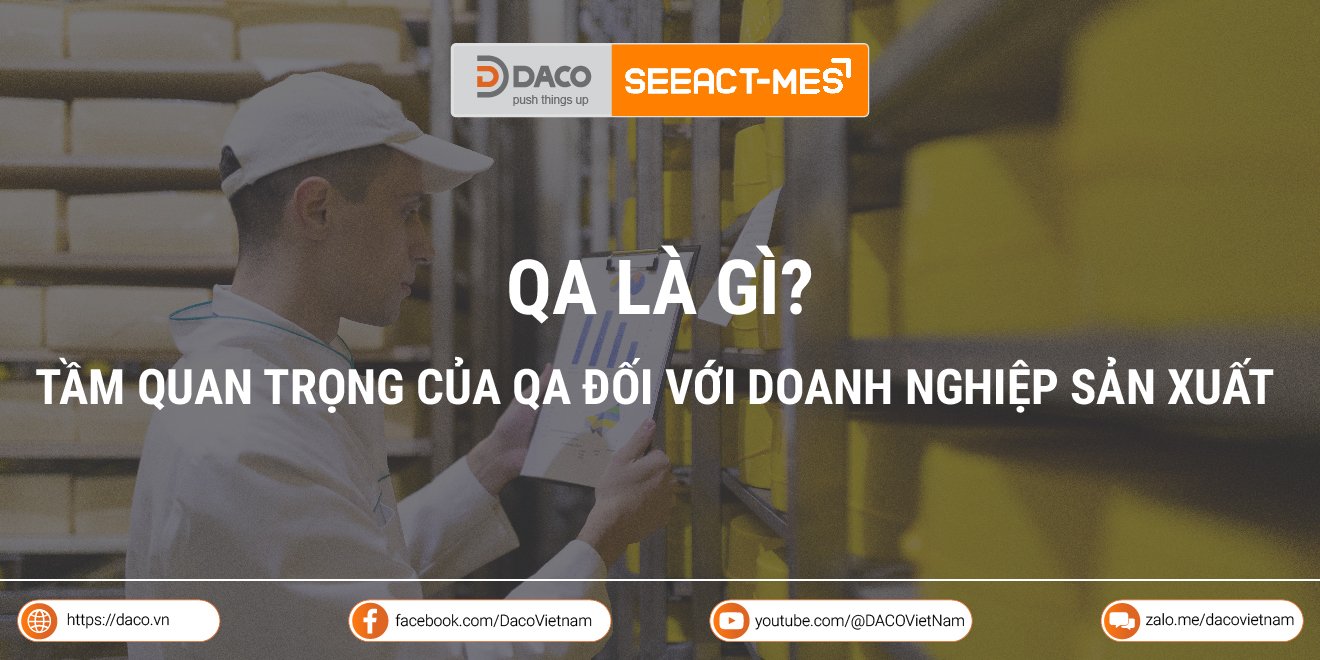 QA là gì? Tầm quan trọng của QA đối với doanh nghiệp sản xuất