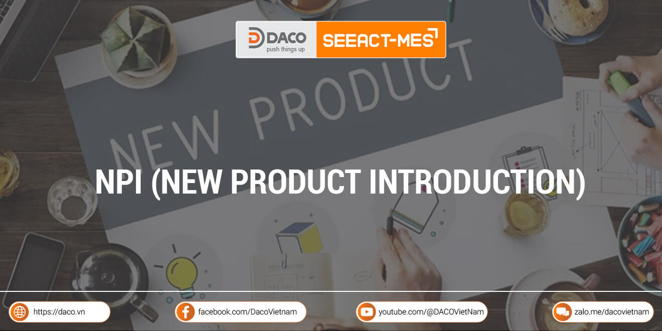 NPI (New Product Introduction) là gì? Các giai đoạn của quy trình NPI
